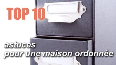 Top 10 des astuces rangements pour une maison ordonnée